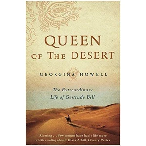 Queen Of The Desert: The Extraordinary Life Of Gertrude Bell - Georgina Howell