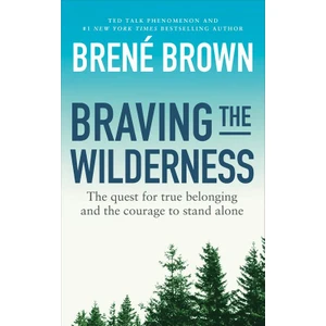 Braving The Wilderness: The Quest For True Belonging And The Courage To Stand Alone - Brene Brown