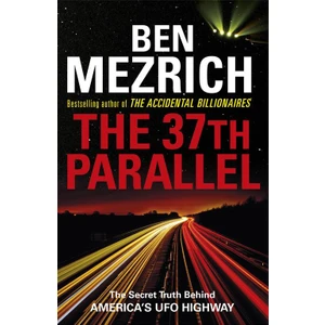 The 37th Parallel: The Secret Truth Behind America's UFO Highway - Ben Mezrich