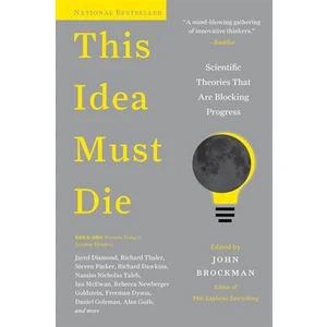 This Idea Must Die: Scientific Theories That Are Blocking Progress - John Brockman