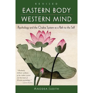 Eastern Body Western Mind: Psychology and the Chakra System as a Path to the Self - Anodea Judith