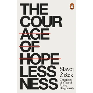 The Courage Of Hopelessness: Chronicles Of A Year Of Acting Dangerously - Slavoj Zizek