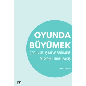 Oyunda Büyümek - Çocuk Gelişimi ve Eğitimine Sosyokültürel Bakış - Artin Göncü