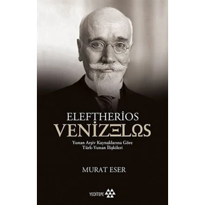 Eleftherios Venizelos Yunan Arşiv Kaynaklarına Göre Türk Yunan İlişkileri - Murat Eser