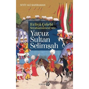 Evliya Çelebi Seyahatnamesinde Yavuz Suştan Selimşah - Seyit Ali Kahraman