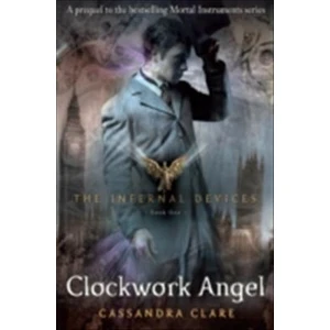 Clockwork Angel (Infernal Devices 1)  - Cassandra Clare