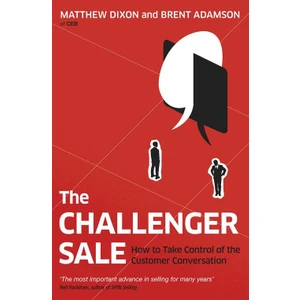 The Challenger Sale: Taking Control Of The Customer Conversation - Brent Adamson, Matthew Dixon