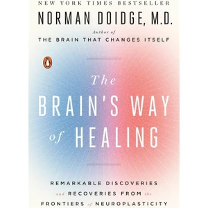 The Brain's Way Of Healing: Remarkable Discoveries And Recoveries From The Frontiers Of Neuroplasticity  - Norman Doidge