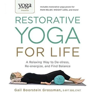 Restorative Yoga For Life: A Relaxing Way To De-Stress, Re-Energize And Find Balance - Gail Boorstein Grossman