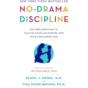 No-Drama Discipline: The Whole-Brain Way To Calm The Chaos And Nurture Your Child's Developing Mind  - Daniel J. Siegel