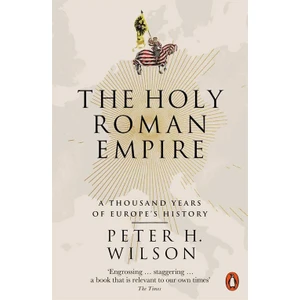 The Holy Roman Empire: A Thousand Years Of Europe's History  - Peter Wilson