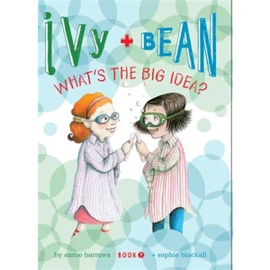 Ivy And Bean 7: What's The Big Idea  - Annie Barrows - Sophie Blackall