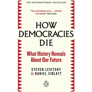 How Democracies Die: What History Reveals About Our Future