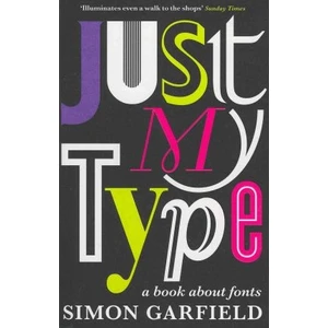 Just My Type: A Book About Fonts  - Simon Garfield