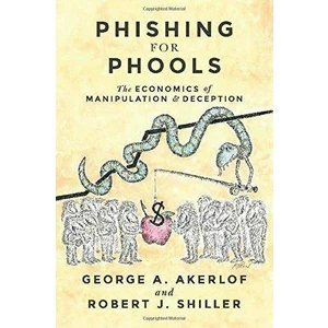 Phishing For Phools: The Economics Of Manupilation And Deception - George A. Akerlof