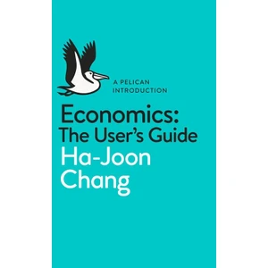 Economics: The User's Guide  - Ha-Joon Chang