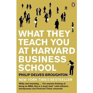 What They Teach You At Harvard Business School - P. D. Broughton