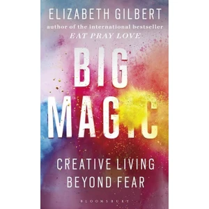 Big Magic: Creative Living Beyond Fear - Elizabeth Gilbert