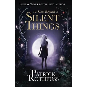 The Slow Regard Of Silent Things (Kingkiller Chronicle Novella)  - Patrick Rothfuss