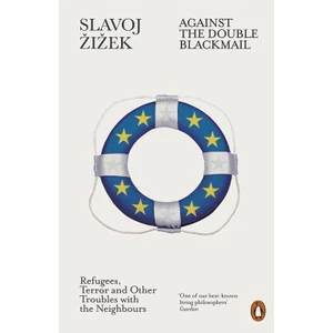 Against The Double Blackmail: Refugees, Terror And  - Slavoj Zizek