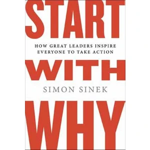 Start With Why: How Gread Leaders Inspire Everyone To Take Action  - Simon Sinek