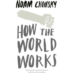 How The World Works  - Noam Chomsky