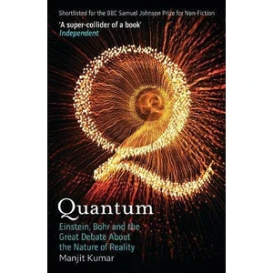 Quantum: Einstein, Bohr And The Great Debate About The Nature Of Reality - Manjit Kumar