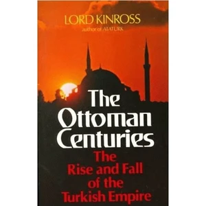Ottoman Centuries: The Rise And Fall Of The Turkish Empire  - Lord Kinross