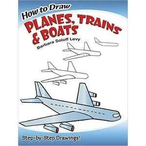 How To Draw Planes, Trains And Boats - Barbara Soloff Levy
