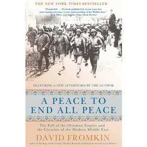 A Peace To End All Peace: The Fall Of The Ottoman Empire  - David Fromkin