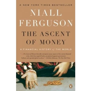 The Ascent Of Money: Financial History Of The World  - Niall Ferguson