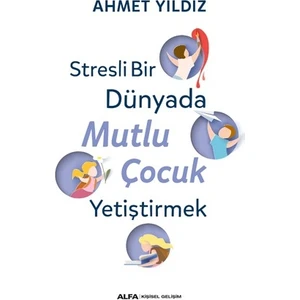 Stresli Bir Dünyada Mutlu Çocuk Yetiştirmek - Ahmet Yıldız