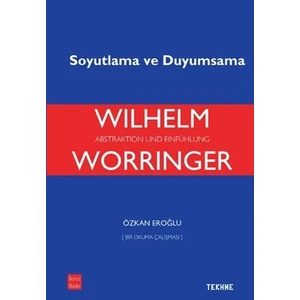 Wilhelm Worringer: Soyutlama ve Duyumsama -Özkan Eroğlu
