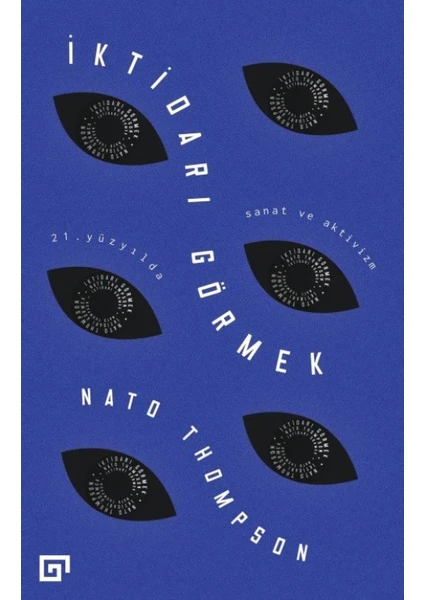 İktidarı Görmek - 21. Yüzyılda Sanat ve Aktivizm - Nato Thompson