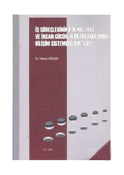 İş Süreçlerinin Etkinliğinde Ve İnsan Gücünün Planlanmasında Bilişim Sistemlerinin Rolü-Yılmaz Gökşen