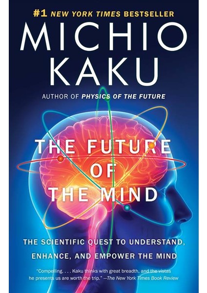 The Future of the Mind: The Scientific Quest to Understand, Enhance and Empower the Mind - Michio Kaku