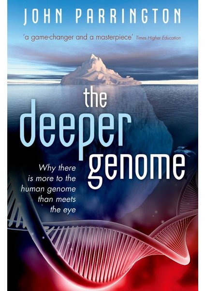 The Deeper Genome: Why There Is More To The Human Genome Than Meets The Eye - John Parrington