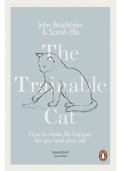 The Trainable Cat: How To Make Life Happier For You And Your Cat - John Bradshaw