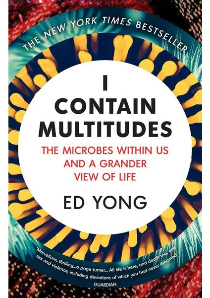 I Contain Multitudes: The Microbes Within Us And A Grander View of Life - Ed Yong