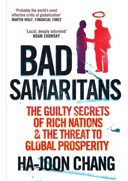 Bad Samaritans: The Guilty Secrets of Rich Nations and the Threat to Global Prosperity - Ha-Joon Chang