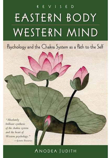 Eastern Body Western Mind: Psychology and the Chakra System as a Path to the Self - Anodea Judith