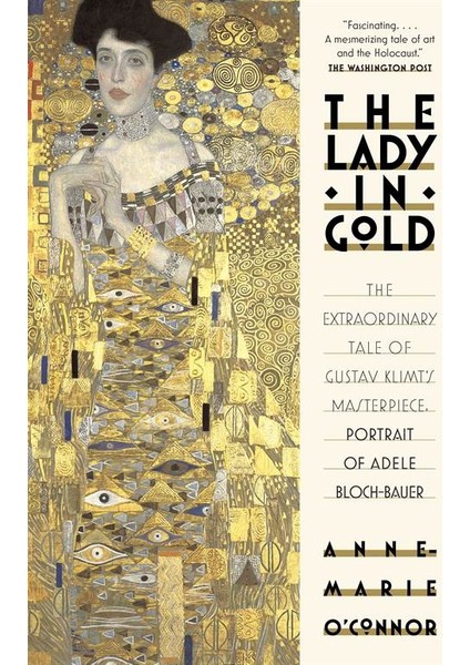 The Lady In Gold: The Extraordinary Tale Of Gustav Klimt's Masterpiece, Portrait Of Adele Bloch-Bauer - Anne-Marie O'Connor