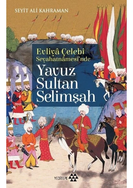 Evliya Çelebi Seyahatnamesinde Yavuz Suştan Selimşah - Seyit Ali Kahraman