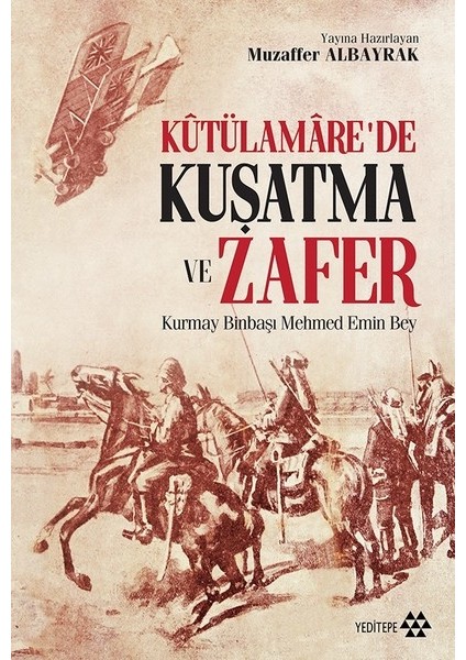 Kûtülamâre'De Kuşatma Ve Zafer - Kurmay Binbaşı Mehmed Emin Bey