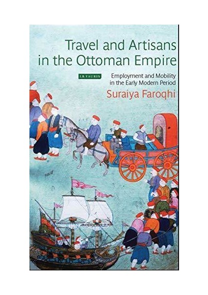 Travel And Artisans İn The Ottoman - Suraiya Faroghi