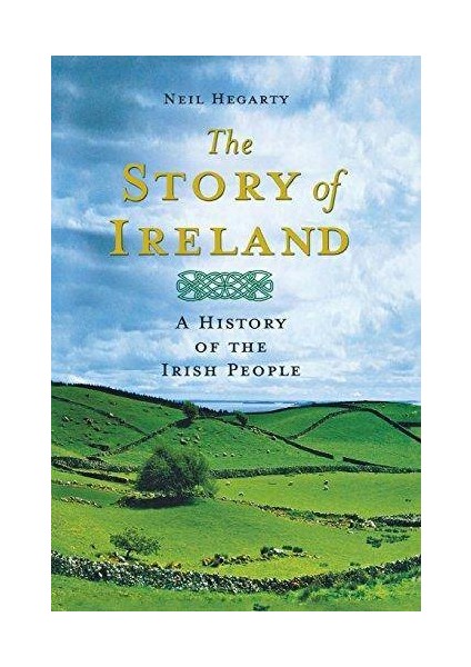 The Story Of Ireland: A History Of Irish People - Neil Hegarty