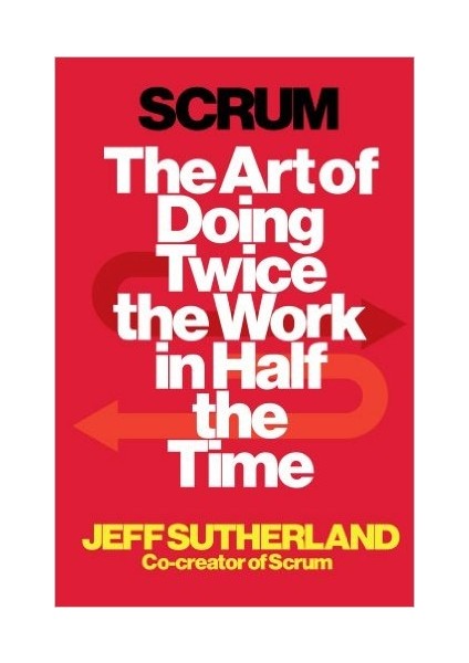 Scrum: The Art Of Doing Twice The Work İn Half The Time - Jeff Sutherland