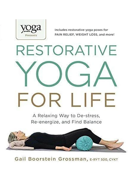 Restorative Yoga For Life: A Relaxing Way To De-Stress, Re-Energize And Find Balance - Gail Boorstein Grossman