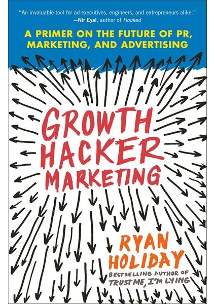 Growth Hacker Marketing: A Primer On The Future Of Pr, Marketing And Advertising  - Ryan Holiday