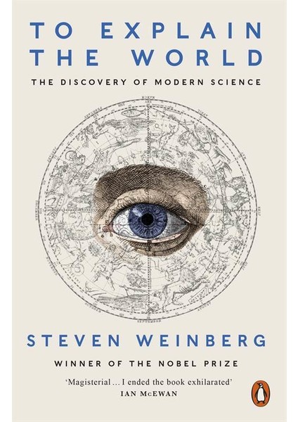 To Explain The World: The Discovery Of Modern Science - Steven Weinberg
